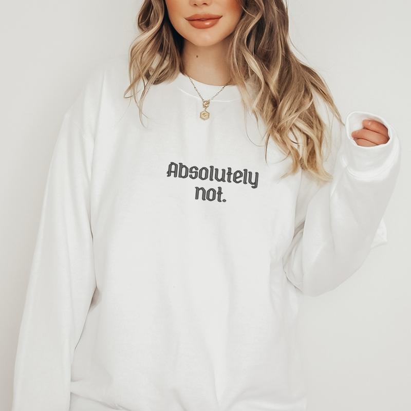 Absolutely Not- LIVE Exclusive Embroidered Sweatshirt, Funny Trendy Crewneck, Funny Gift Sweatshirt, Cozy Aesthetic...