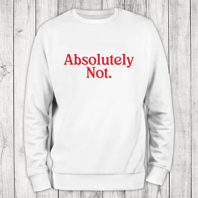 Absolutely Not Sweatshirt Classic Womenswear T-Shirts, Hoodie | PrintMintTees.com