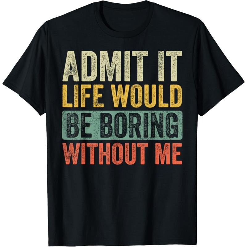 Admit It Life Would Be Boring Without Me Funny Retro Graphic T-Shirt made in usa Hoodie Sweatshirt | PrintMintTees.com