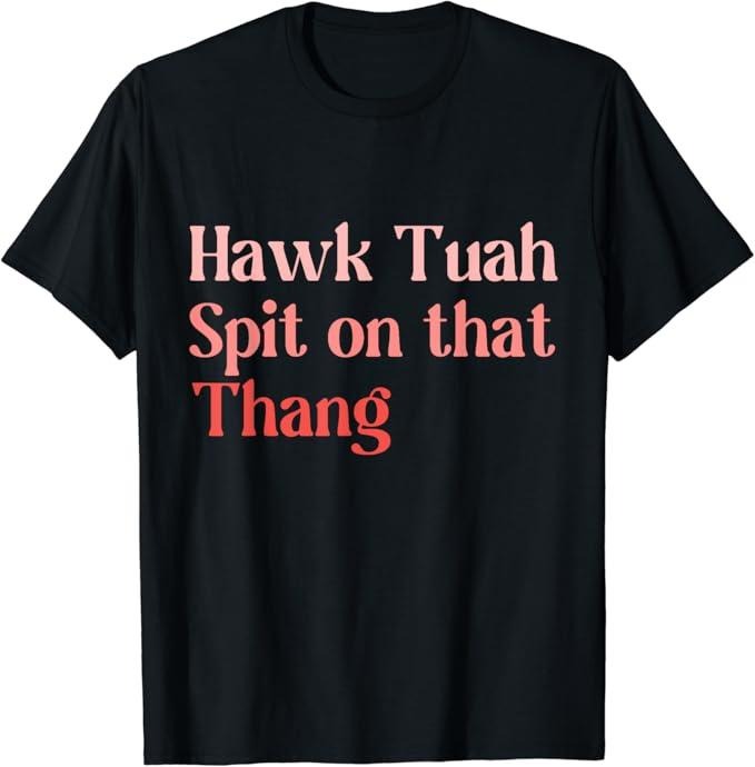 Humor Shirts Hawk Tuah Spit That Thing Top Casual T-Shirts, Hoodie, Sweatshirt