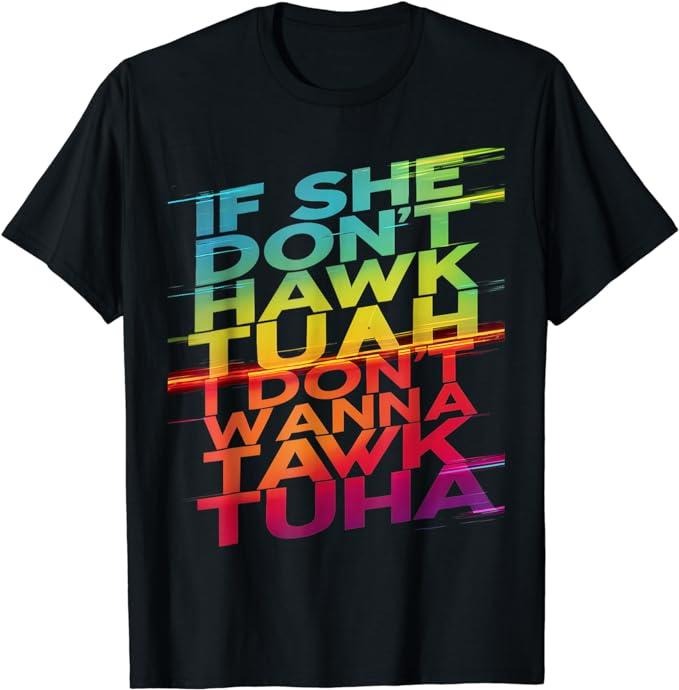 Adult Humor Shirts, If She Don't Hawk Tuah I Don't Wanna Tawk Tuha T-Shirt Classic Top Casual Cotton Hoodie Sweatshirt