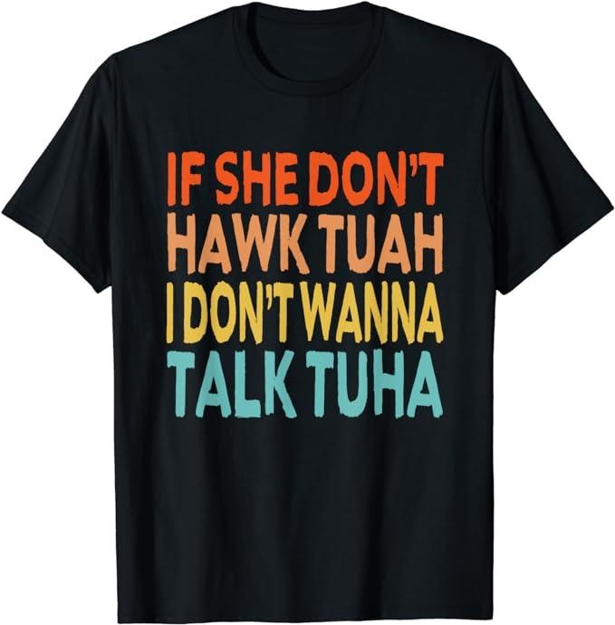 Adult Humor Shirts, If She Dont Hawk Tuah I Dont Wanna Talk Tuha - Hawk Tush T-Shirt Menswear Casual Classic Hoodie...
