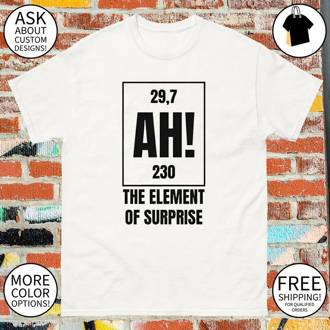 Ah Gildan the element of surprise 230 shirt