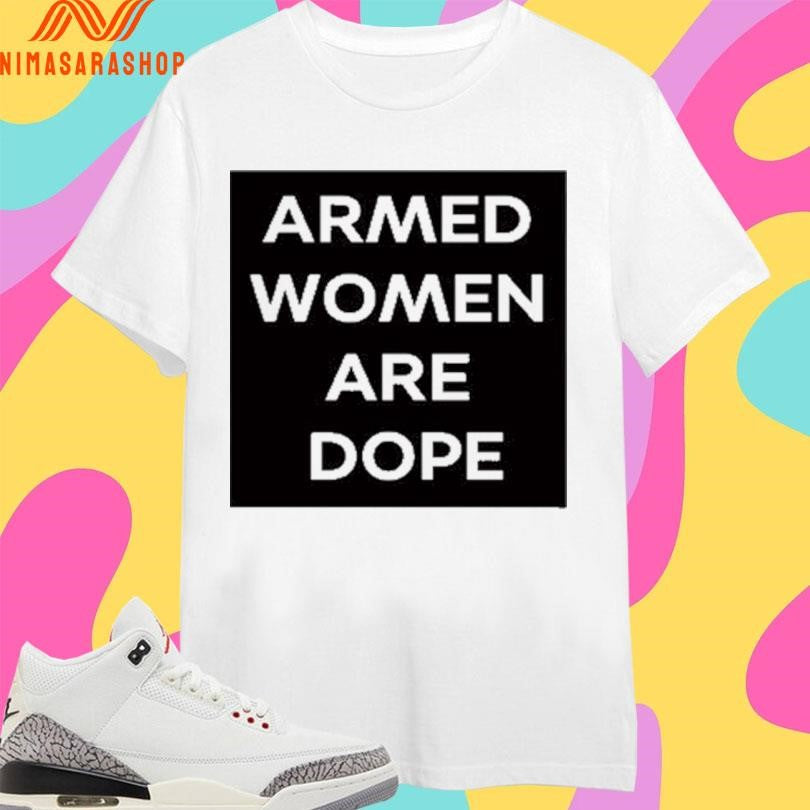 Alicia Garcia Armed Women Are Dope Shirts