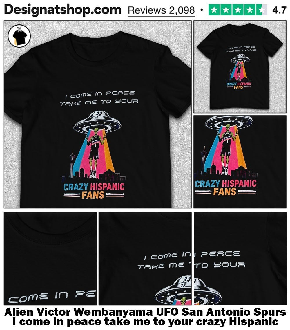 Alien Victor Wembanyama UFO San Antonio Spurs I come in peace take me to your crazy Hispanic fans shirt