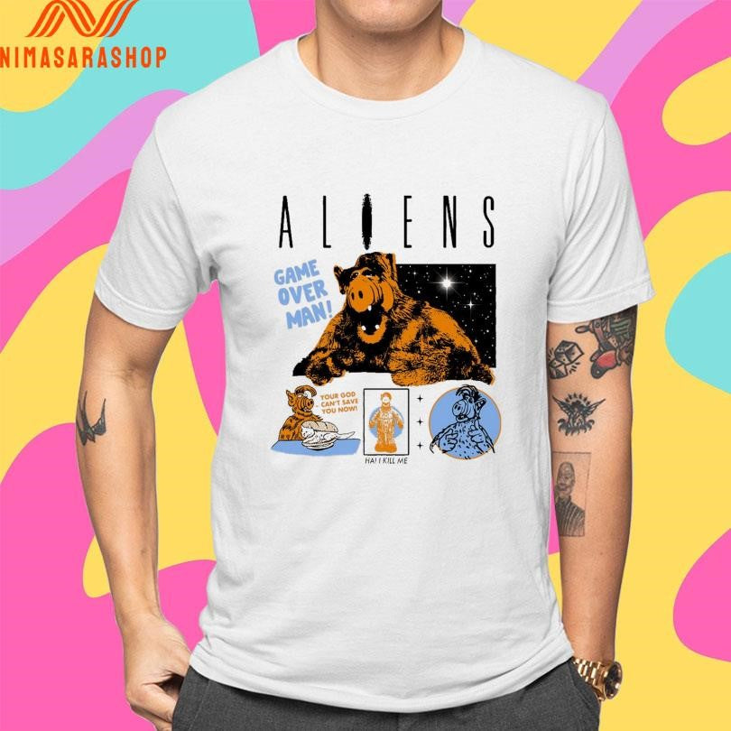 Aliens Game Over Man Your God Can’t Save You Now Ha I Kill Me Shirts
