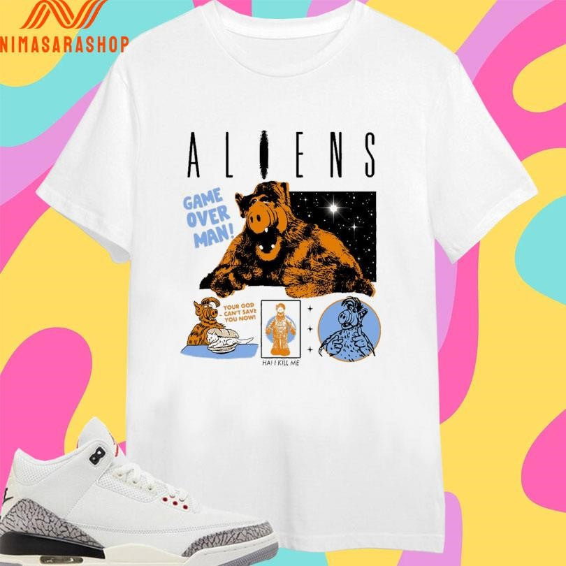 Aliens Game Over Man Your God Can’t Save You Now Ha I Kill Me Shirts