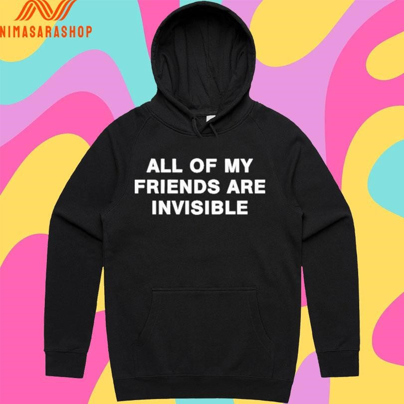 All My Friends Are Invisible Shirts