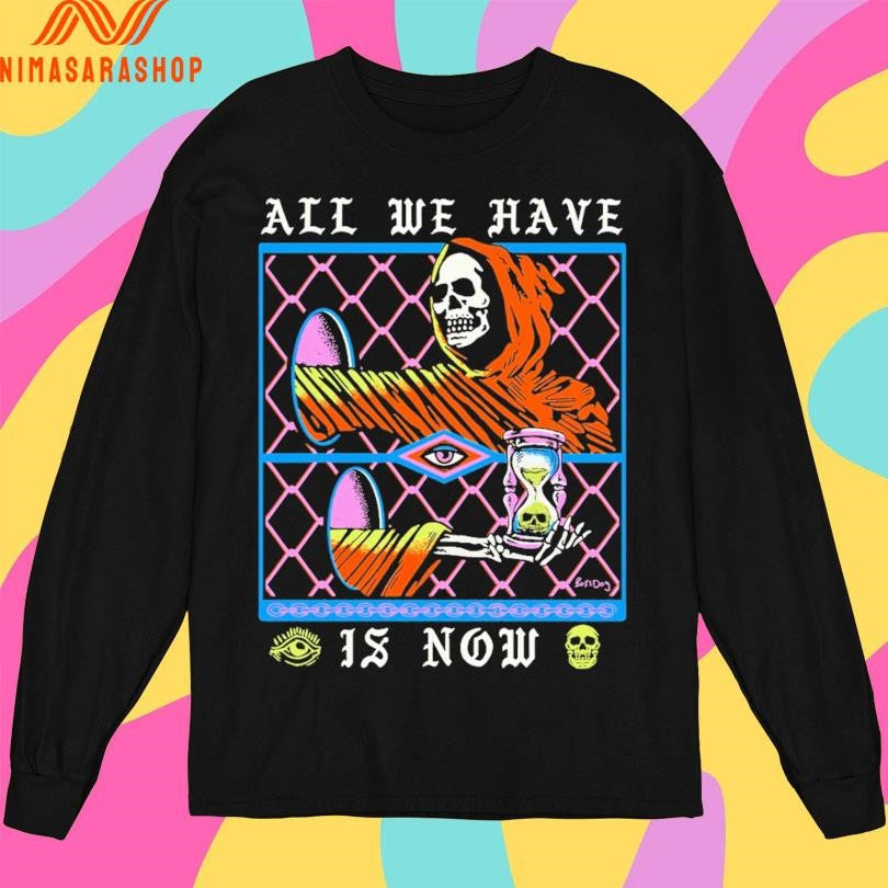 All We Have Is Now Skeleton Shirts