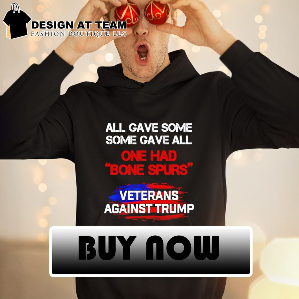 All gave some some gave all one had bone Spurs Veterans Against Trump flag shirt