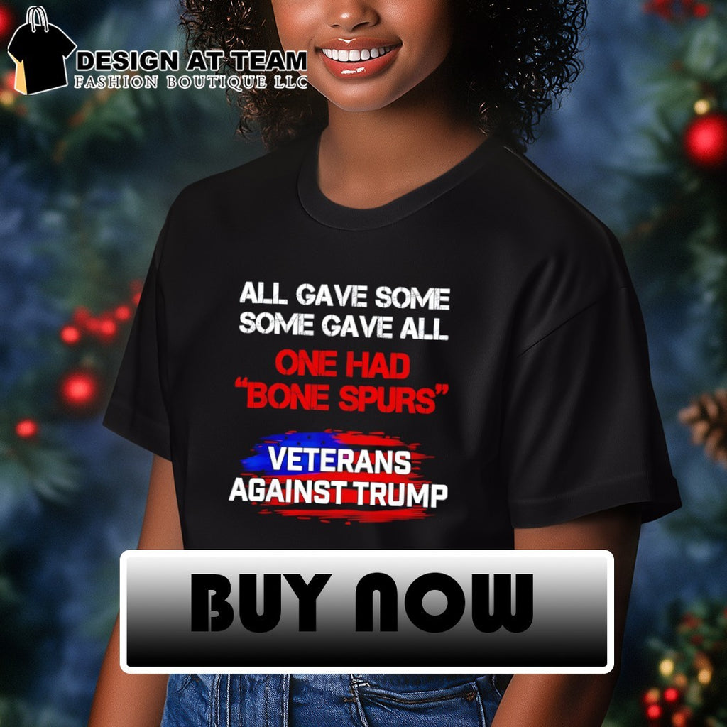 All gave some some gave all one had bone Spurs Veterans Against Trump flag shirt