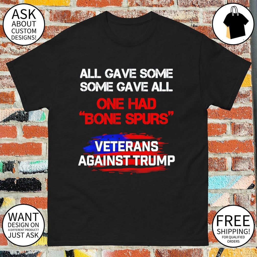 All gave some some gave all one had bone Spurs Veterans Against Trump flag shirt