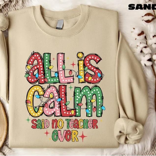 All is Calm Said No Teacher Ever Sweatshirt, Christmas Teacher Sweater, Teacher Life T-Shirt, Funny Teacher Tee, Merry...