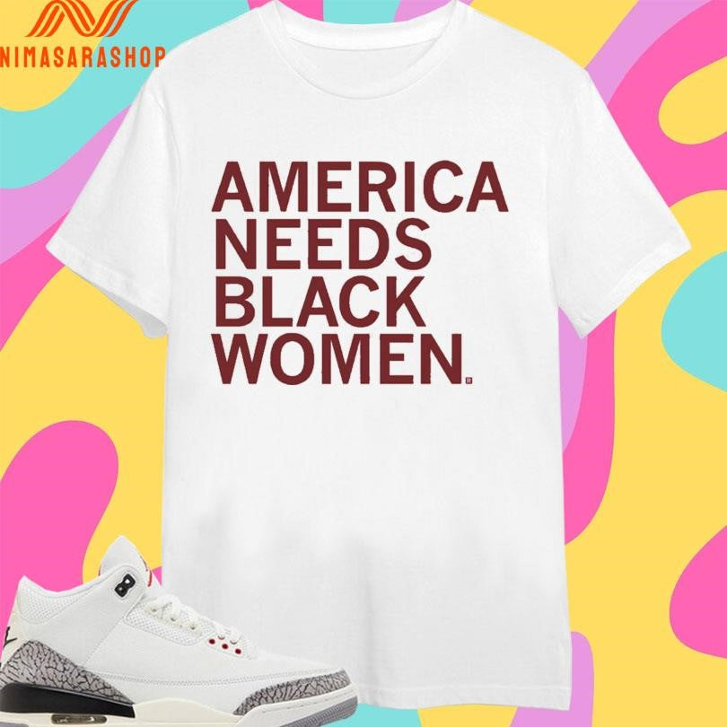 America Needs Black Women 2026 Shirts