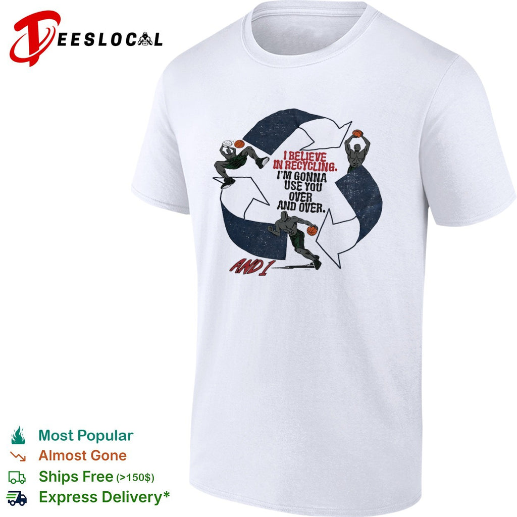 And 1 I believe in recycling Im gonna use you over and over basketball shirt