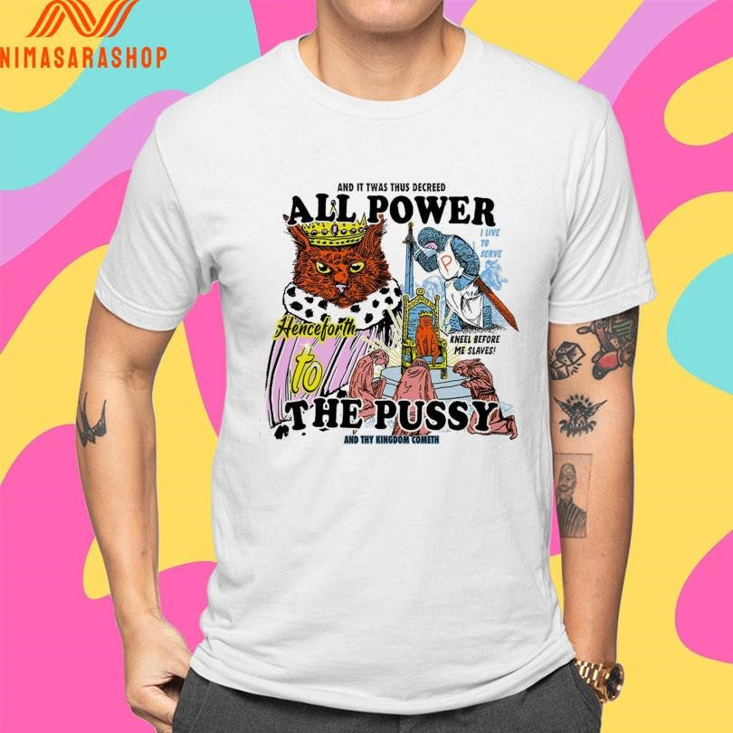 And It Twas Thus Decreed All Power To The Pussy And Thu King Dom Cometh Shirts