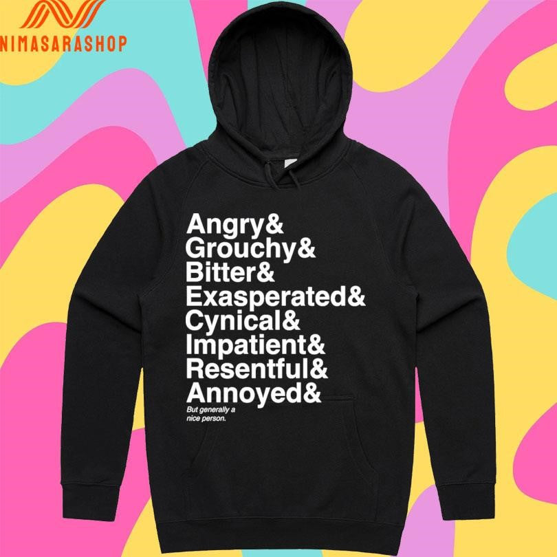Angry And Grouchy And Bitter And Exasperated And Cynical And Impatient And Resentful And Annoyed And But Generally A Nice Person Shirts