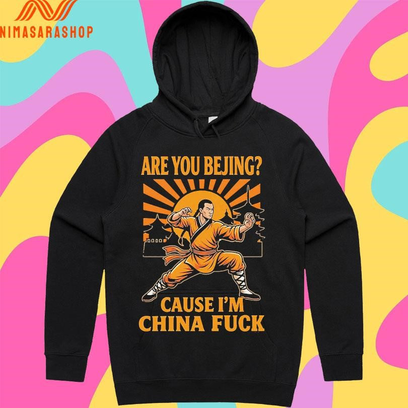 Are You Bejing Cause I’m China Fuck Shirts