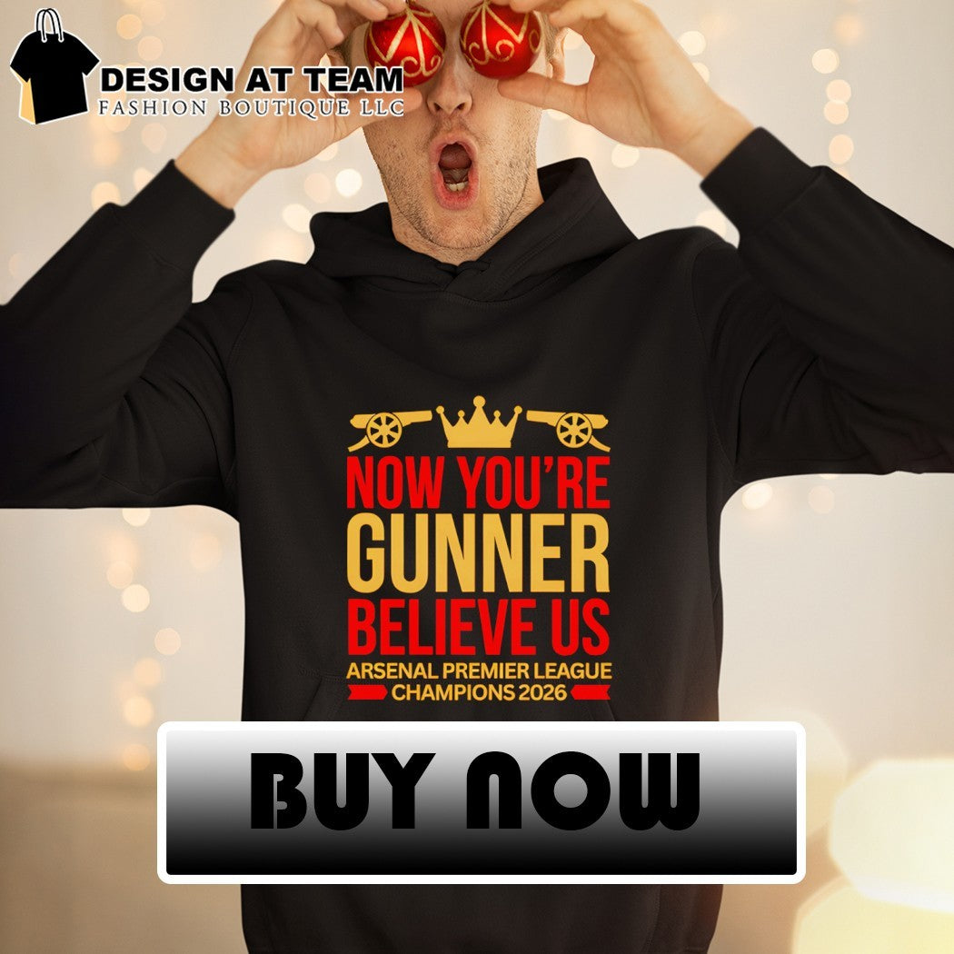 Arsenal Premier League Champions now you’re gunner believe Us Champions 2026 shirt