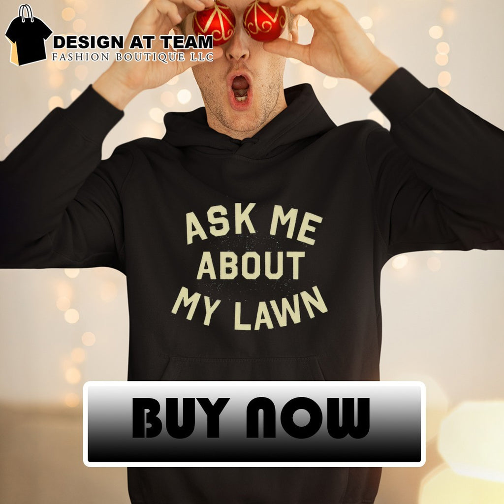 Ask Me About My Lawn shirt