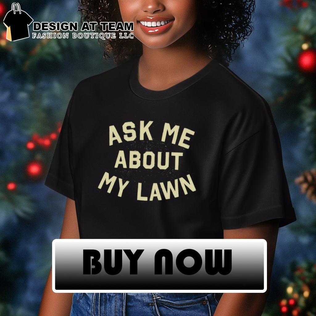 Ask Me About My Lawn shirt