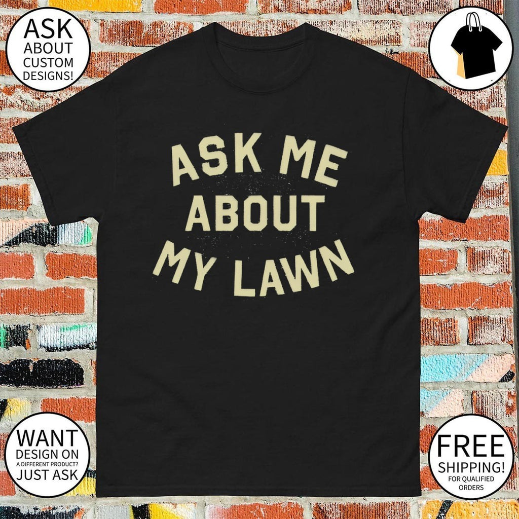 Ask Me About My Lawn shirt
