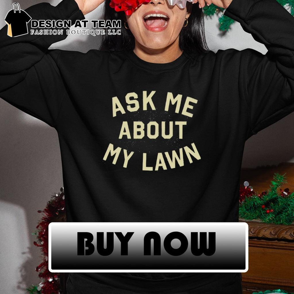 Ask Me About My Lawn shirt