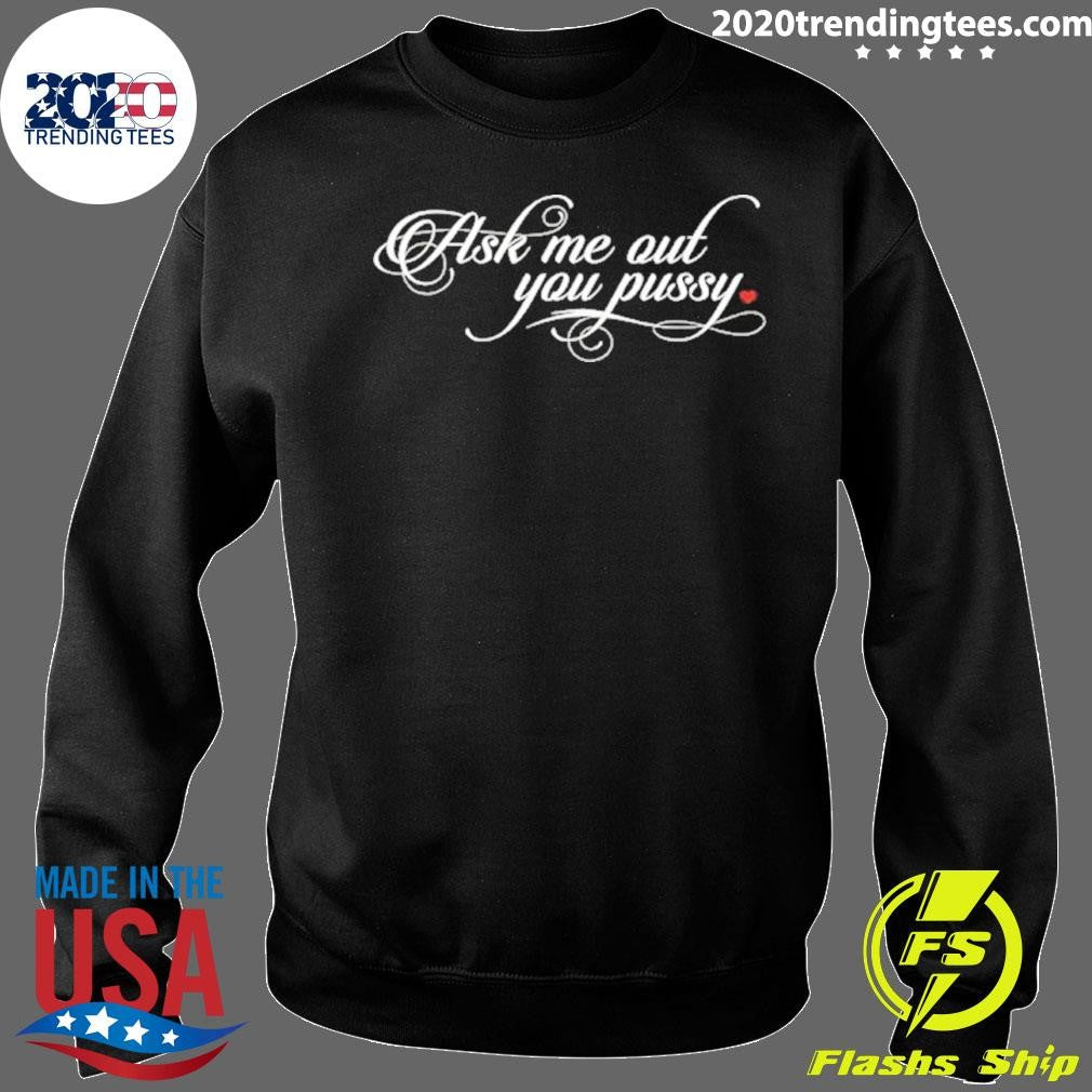 Ask Me Out You Pussy Shirt