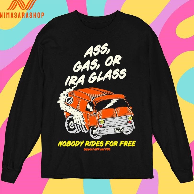 Ass Gas Or Ira Glass Nobody Rides For Free Support Npr And Pbs Shirts