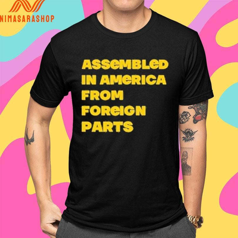 Assembled In America From Foreign Parts Shirts