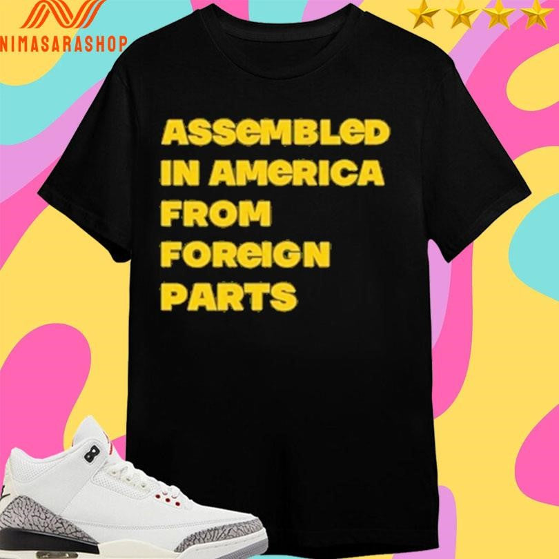 Assembled In America From Foreign Parts Shirts