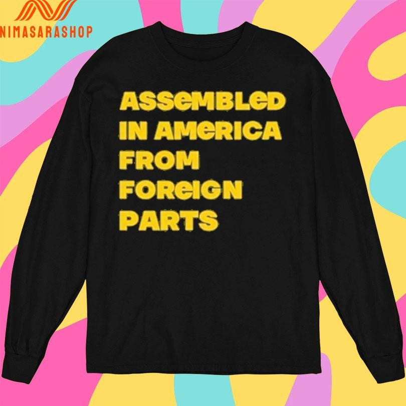 Assembled In America From Foreign Parts Shirts