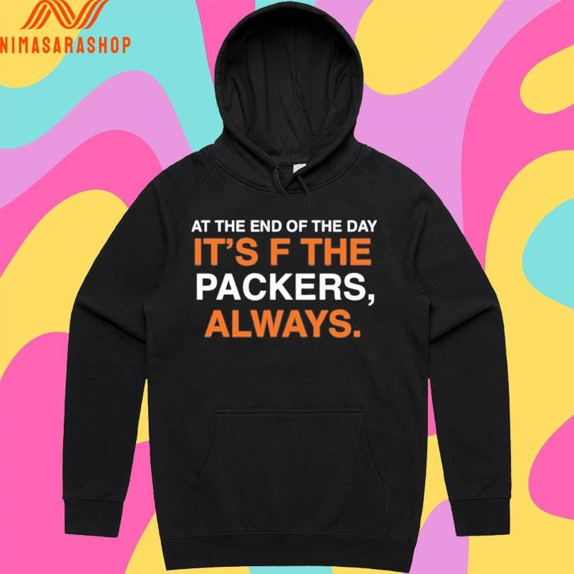 At The End Of The Day It’s F The Packers Always Shirts