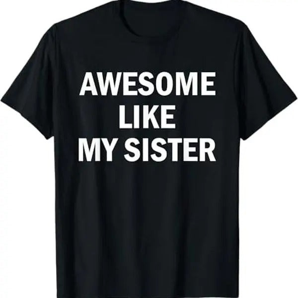 Awesome Like My Sister Cotton Streetwear Shirt Hoodie Sweatshirt