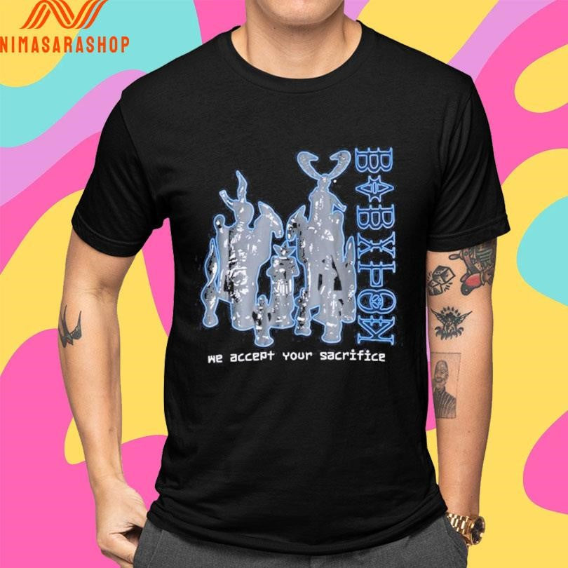 Babylon We Accept Your Sacrifice Shirts