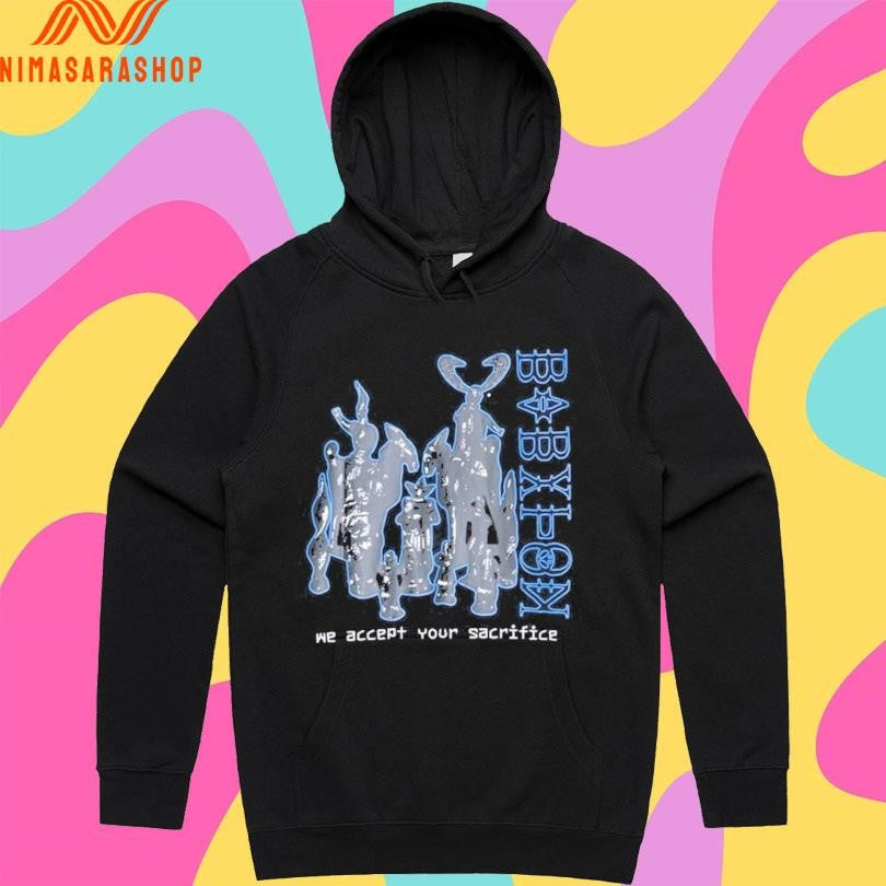 Babylon We Accept Your Sacrifice Shirts