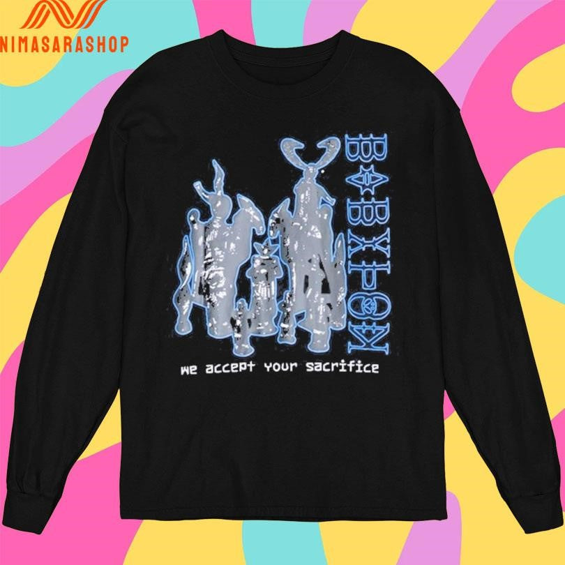 Babylon We Accept Your Sacrifice Shirts