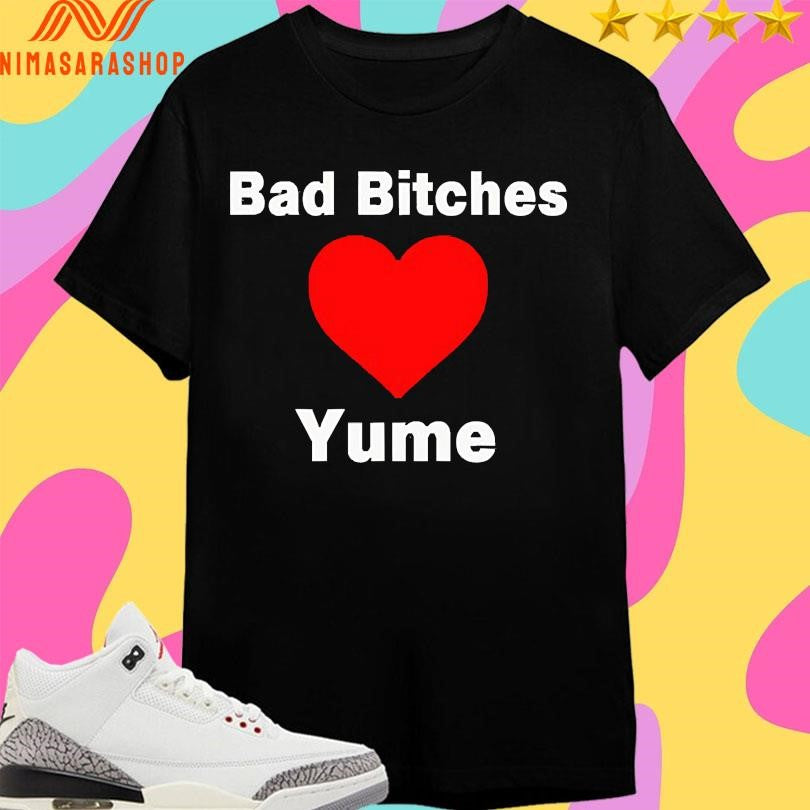Bad Bitches Love Yume Shirts