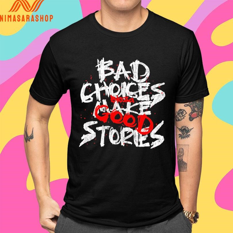 Bad Choices Make Stories Bloza Good Shirts