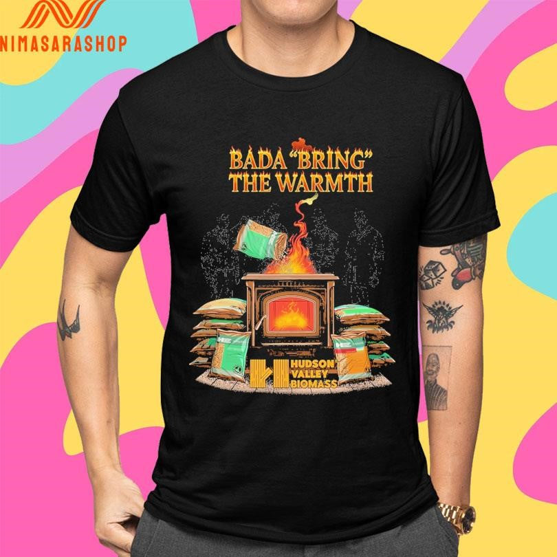 Bada Bring The Warmth Hudson Valley Biomass Shirts