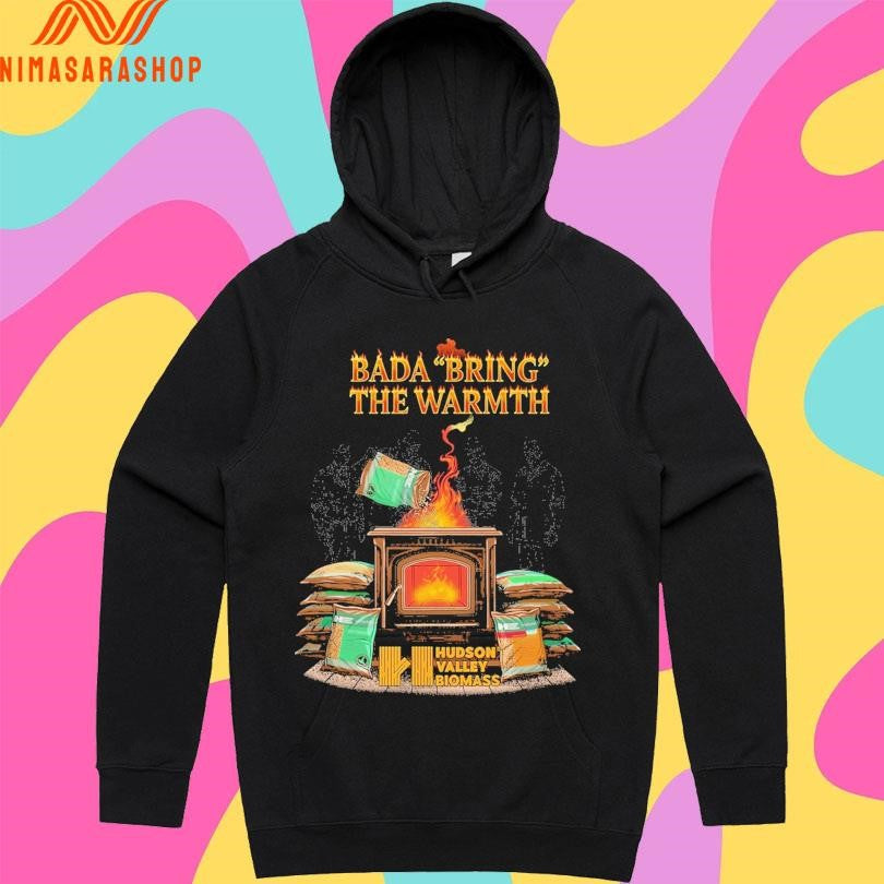 Bada Bring The Warmth Hudson Valley Biomass Shirts