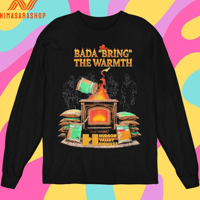 Bada Bring The Warmth Hudson Valley Biomass Shirts