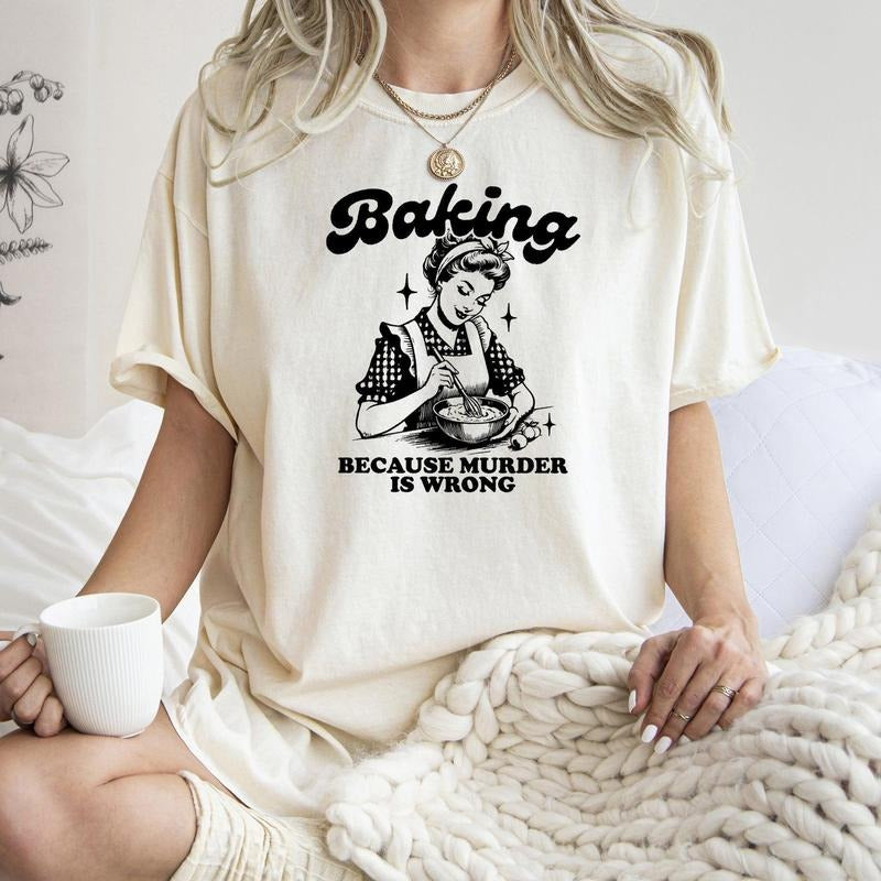 Baking Because Murder Is Wrong, Funny, Aesthetic Meme, Comfort Colors Tshirt, Women's Crew Neck, Crewneck Hoodie, Sweatshirt