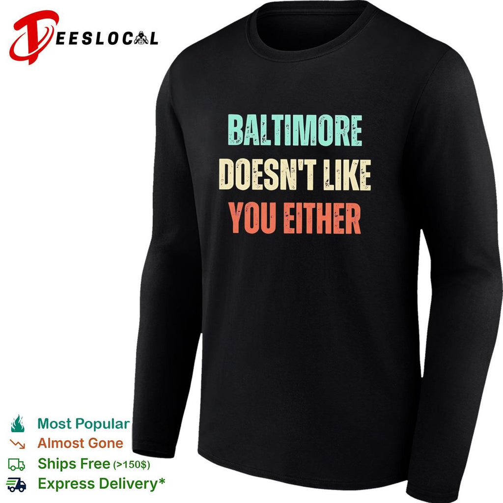 Baltimore doesn’t like you either shirt