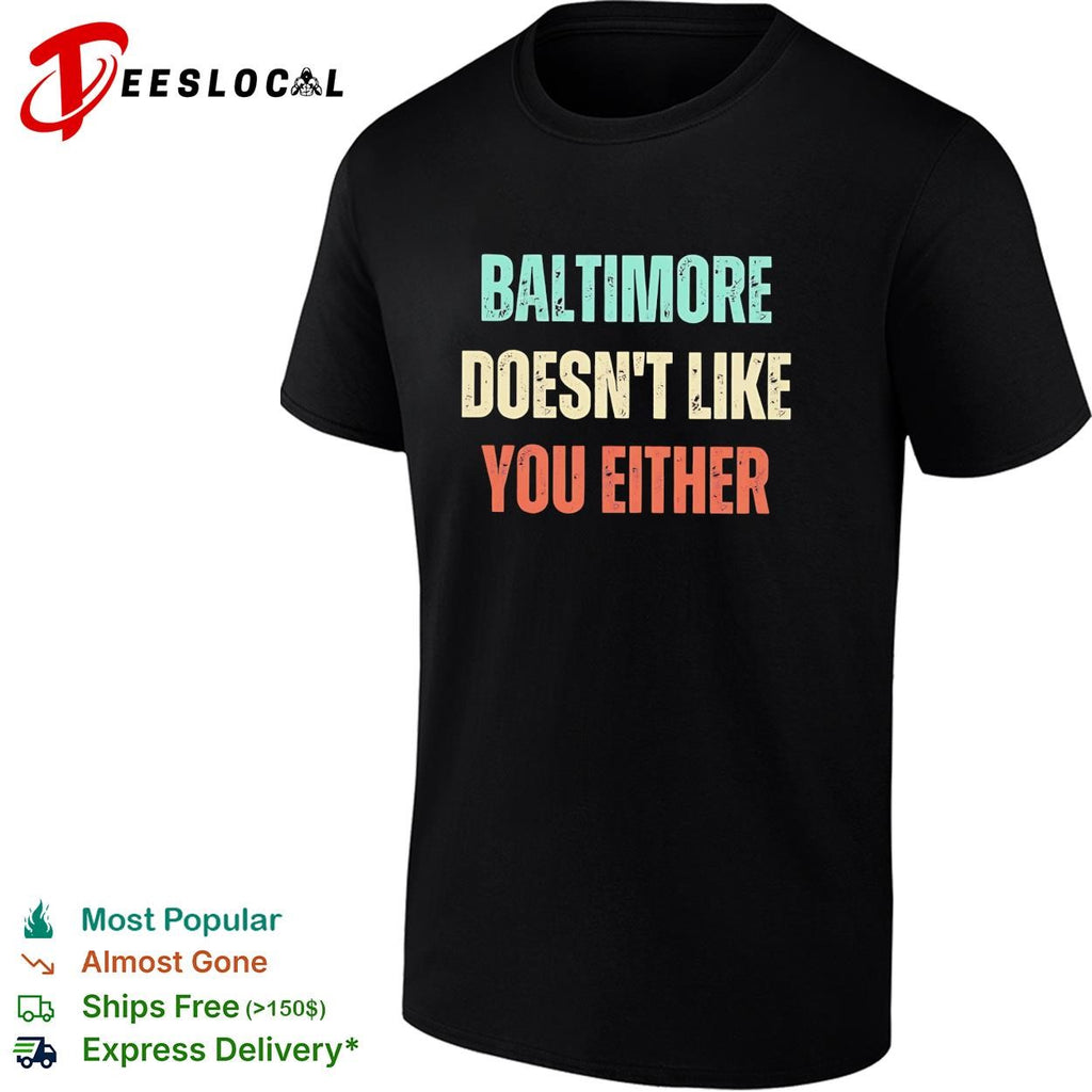 Baltimore doesn’t like you either shirt