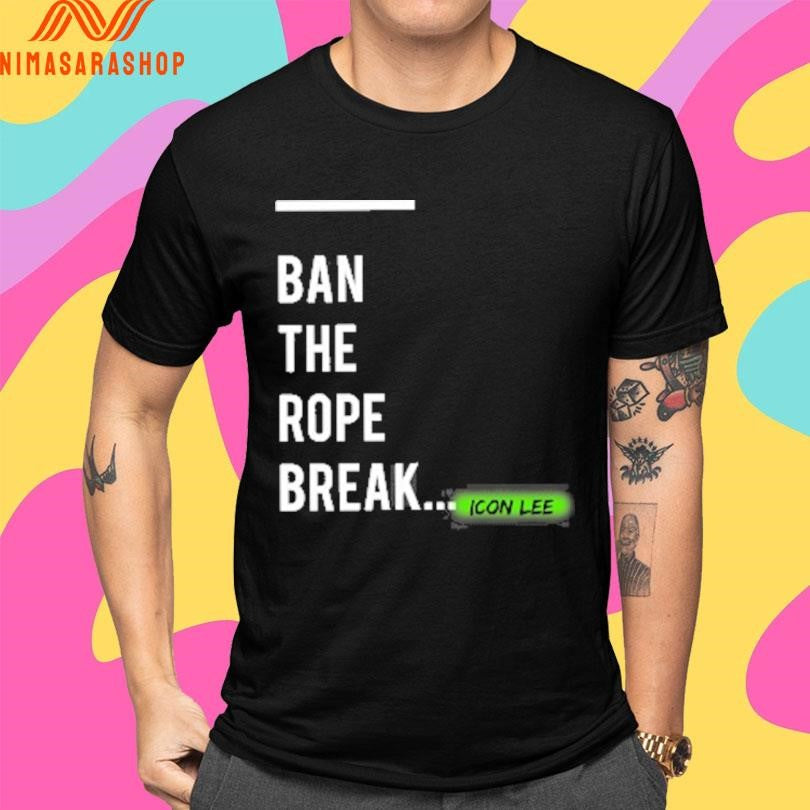 Ban The Rope Break Icon Lee Shirts