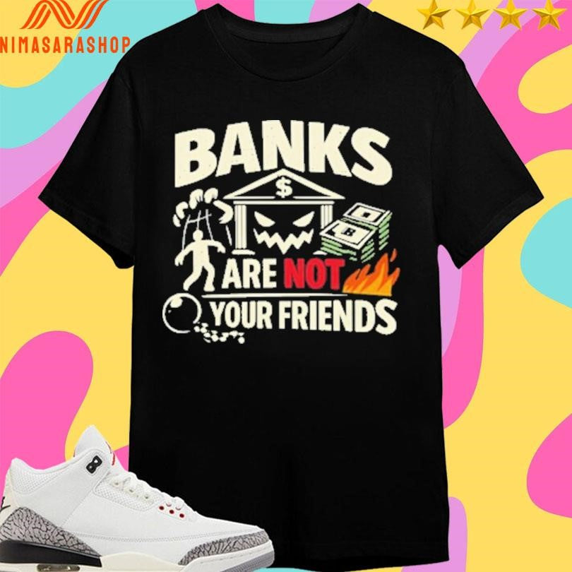 Banks Are Not Your Friends Gritty Debt Slavery Shirts