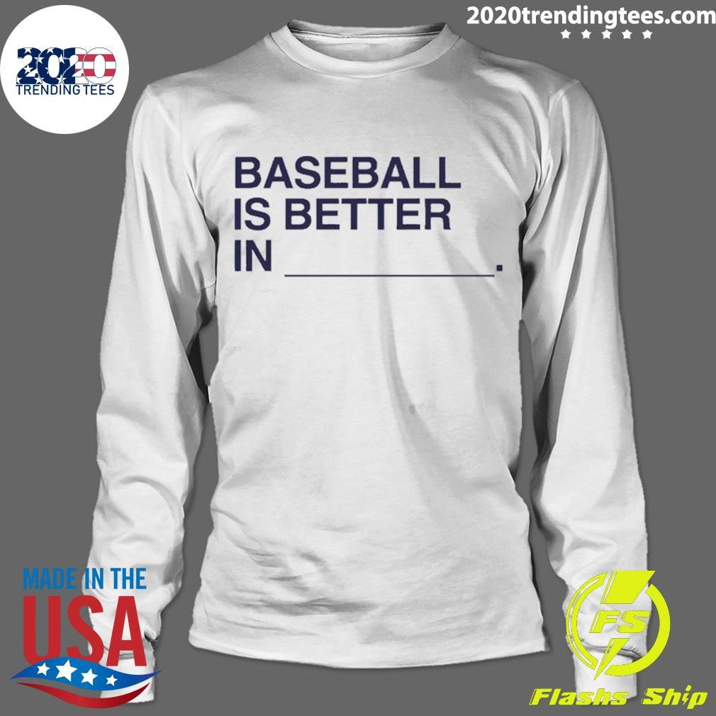 Baseball Is Better In Shirt