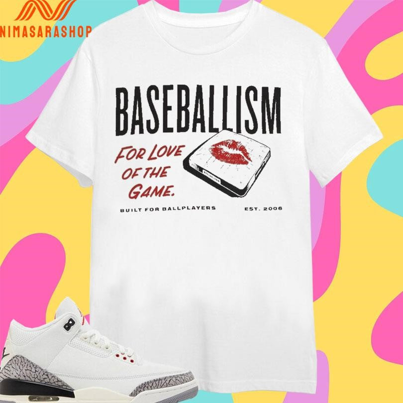 Baseballism For Love Of The Game Built For Ballplayers Est 2006 Shirts