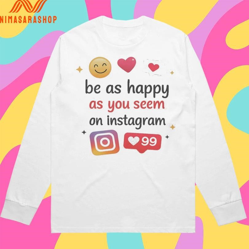 Be As Happy As You Seem On Instagram Icons Shirts